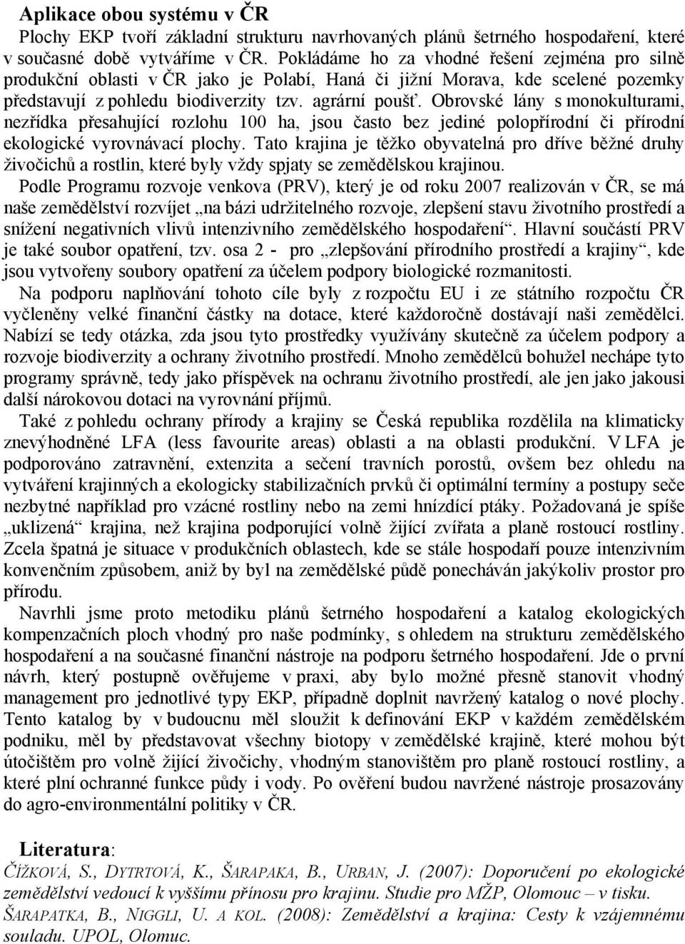 Obrovské lány s monokulturami, nezřídka přesahující rozlohu 100 ha, jsou často bez jediné polopřírodní či přírodní ekologické vyrovnávací plochy.