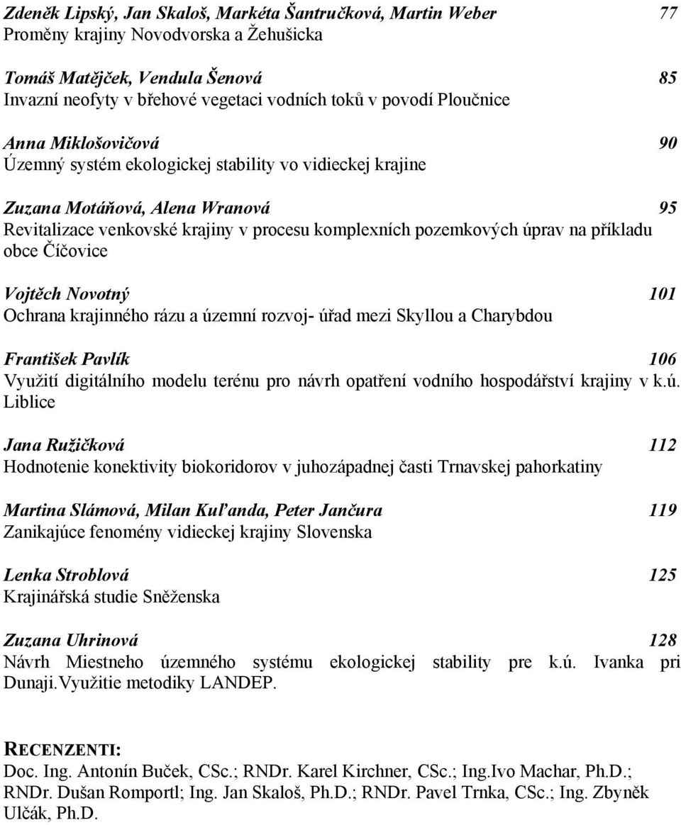 příkladu obce Číčovice Vojtěch Novotný 101 Ochrana krajinného rázu a územní rozvoj- úřad mezi Skyllou a Charybdou František Pavlík 106 Využití digitálního modelu terénu pro návrh opatření vodního