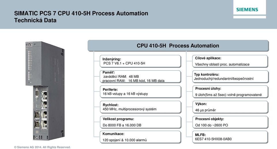 multiprocesorový systém Velikost programu: Do 8000 FB a 16.000 DB Komunikace: 120 spojení & 10.000 alarmů Cílové aplikace: Všechny oblasti proc.