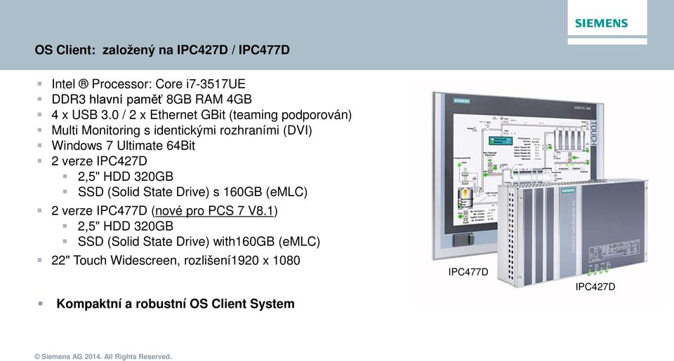 verze IPC427D 2,5" HDD 320GB SSD (Solid State Drive) s 160GB (emlc) 2 verze IPC477D (nové pro PCS 7 V8.