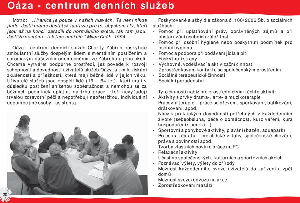 Oáza - centrum denních služeb Charity Zábřeh poskytuje ambulantní služby dospělým lidem s mentálním postižením a chronickým duševním onemocněním ze Zábřehu a jeho okolí.