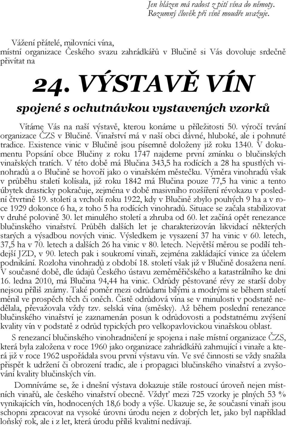 VÝSTAVĚ VÍN spojené s ochutnávkou vystavených vzorků Vítáme Vás na naší výstavě, kterou konáme u příležitosti 50. výročí trvání organizace ČZS v Blučině.