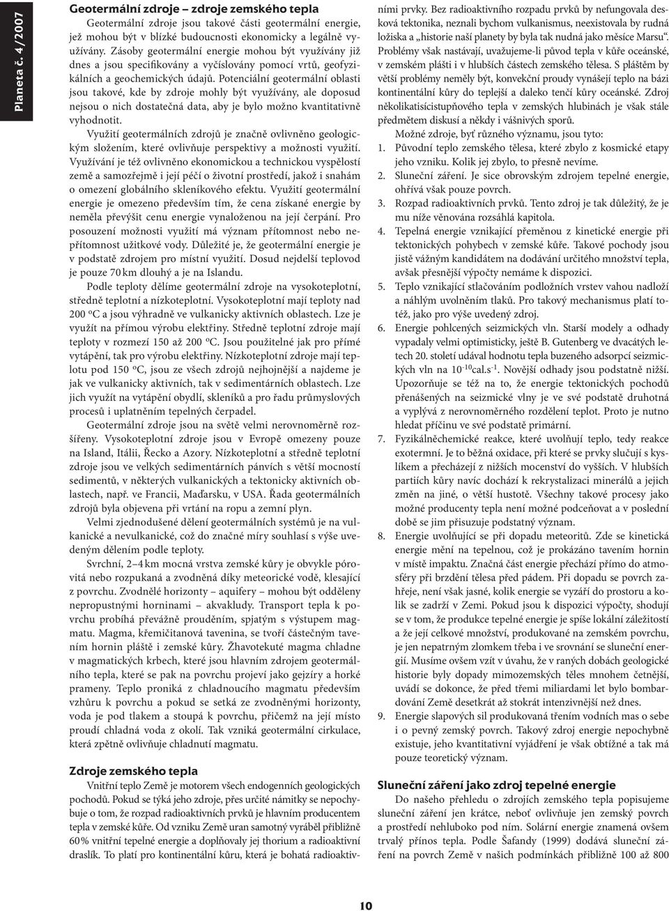 Potenciální geotermální oblasti jsou takové, kde by zdroje mohly být využívány, ale doposud nejsou o nich dostatečná data, aby je bylo možno kvantitativně vyhodnotit.