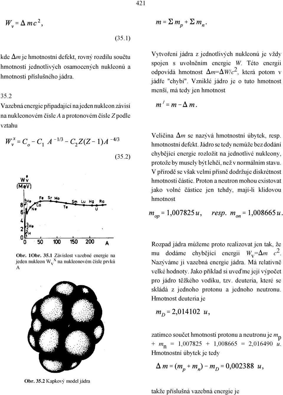 Této energii odpovídá hmotnost Ïm=ÏW/c 2, která potom v jádře "chybí". Vzniklé jádro je o tuto hmotnost menší, má tedy jen hmotnost Veličina Ïm se nazývá hmotnostní úbytek, resp. hmotnostní defekt.