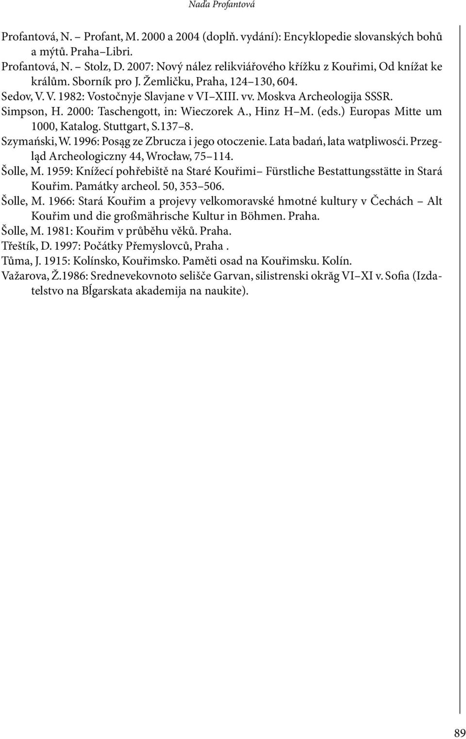 Simpson, H. 2000: Taschengott, in: Wieczorek A., Hinz H M. (eds.) Europas Mitte um 1000, Katalog. Stuttgart, S.137 8. Szymański, W. 1996: Posąg ze Zbrucza i jego otoczenie.