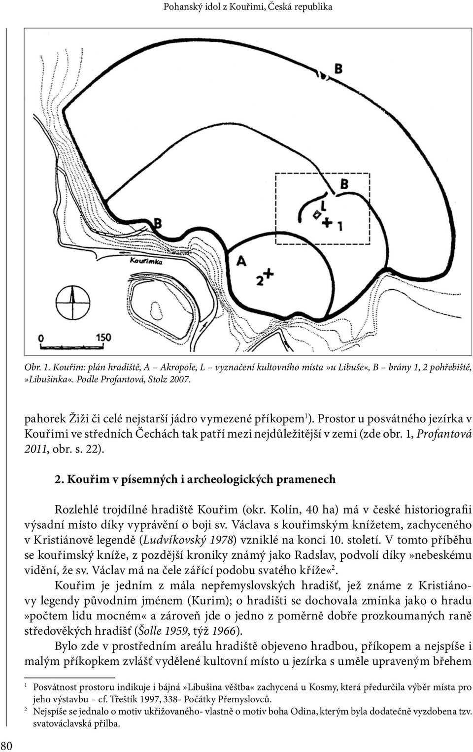 2. Kouřim v písemných i archeologických pramenech Rozlehlé trojdílné hradiště Kouřim (okr. Kolín, 40 ha) má v české historiografii výsadní místo díky vyprávění o boji sv.