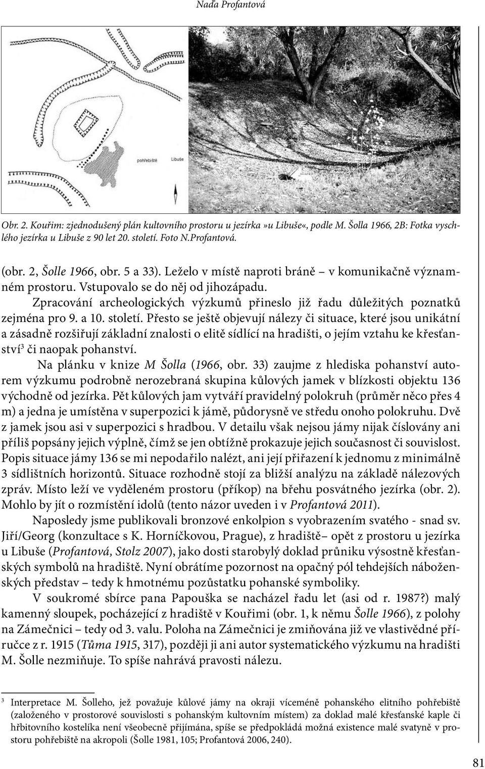 Zpracování archeologických výzkumů přineslo již řadu důležitých poznatků zejména pro 9. a 10. století.