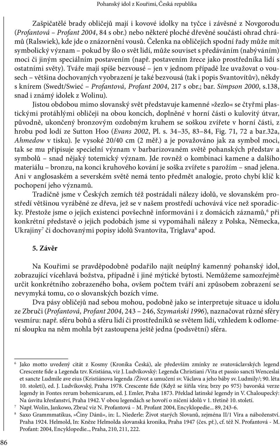 Čelenka na obličejích spodní řady může mít symbolický význam pokud by šlo o svět lidí, může souviset s předáváním (nabýváním) moci či jiným speciálním postavením (např.