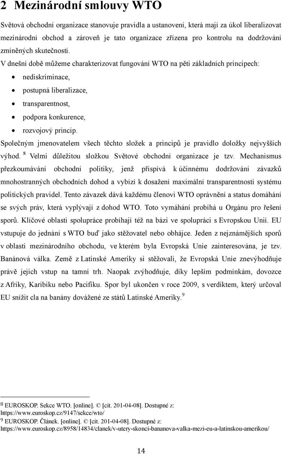 V dnešní době můţeme charakterizovat fungování WTO na pěti základních principech: nediskriminace, postupná liberalizace, transparentnost, podpora konkurence, rozvojový princip.