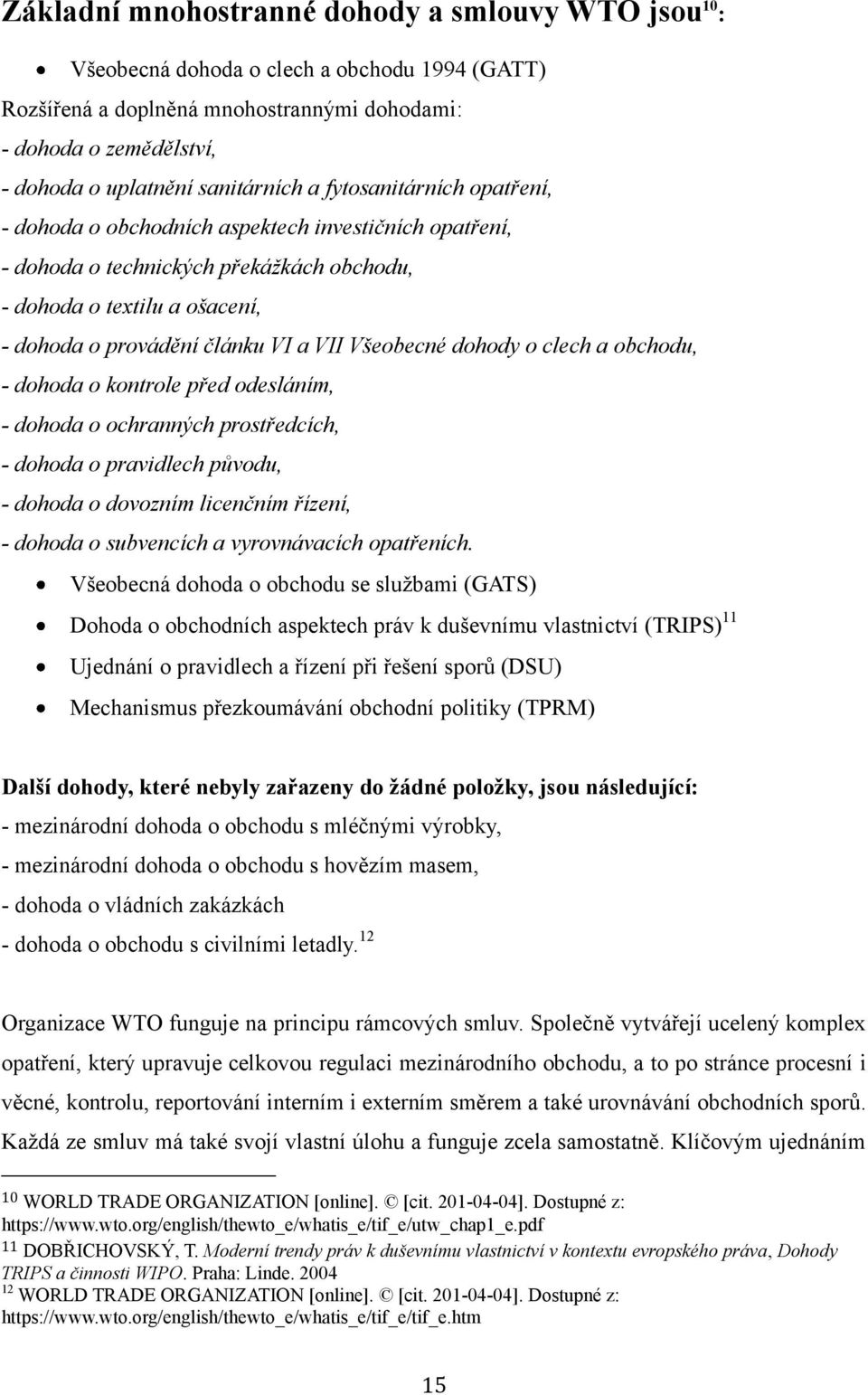 a VII Všeobecné dohody o clech a obchodu, - dohoda o kontrole před odesláním, - dohoda o ochranných prostředcích, - dohoda o pravidlech původu, - dohoda o dovozním licenčním řízení, - dohoda o