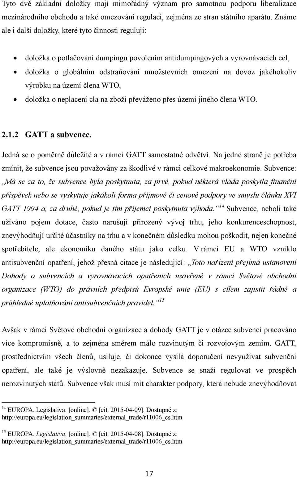 jakéhokoliv výrobku na území člena WTO, doloţka o neplacení cla na zboţí převáţeno přes území jiného člena WTO. 2.1.2 GATT a subvence. Jedná se o poměrně důleţité a v rámci GATT samostatné odvětví.