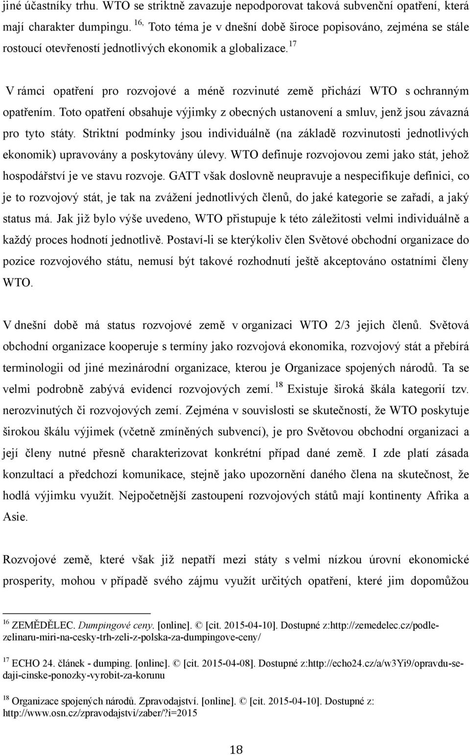 17 V rámci opatření pro rozvojové a méně rozvinuté země přichází WTO s ochranným opatřením. Toto opatření obsahuje výjimky z obecných ustanovení a smluv, jenţ jsou závazná pro tyto státy.