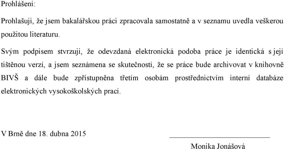 Svým podpisem stvrzuji, ţe odevzdaná elektronická podoba práce je identická s její tištěnou verzí, a jsem