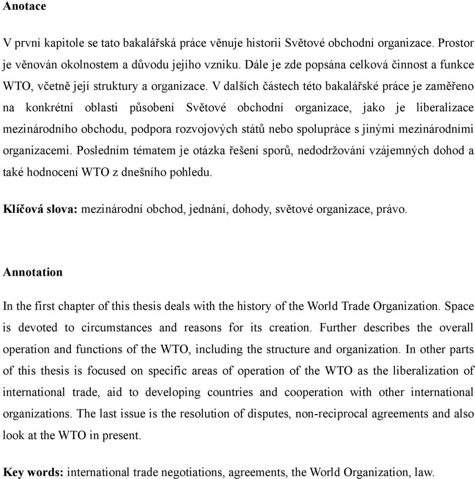 V dalších částech této bakalářské práce je zaměřeno na konkrétní oblasti působení Světové obchodní organizace, jako je liberalizace mezinárodního obchodu, podpora rozvojových států nebo spolupráce s