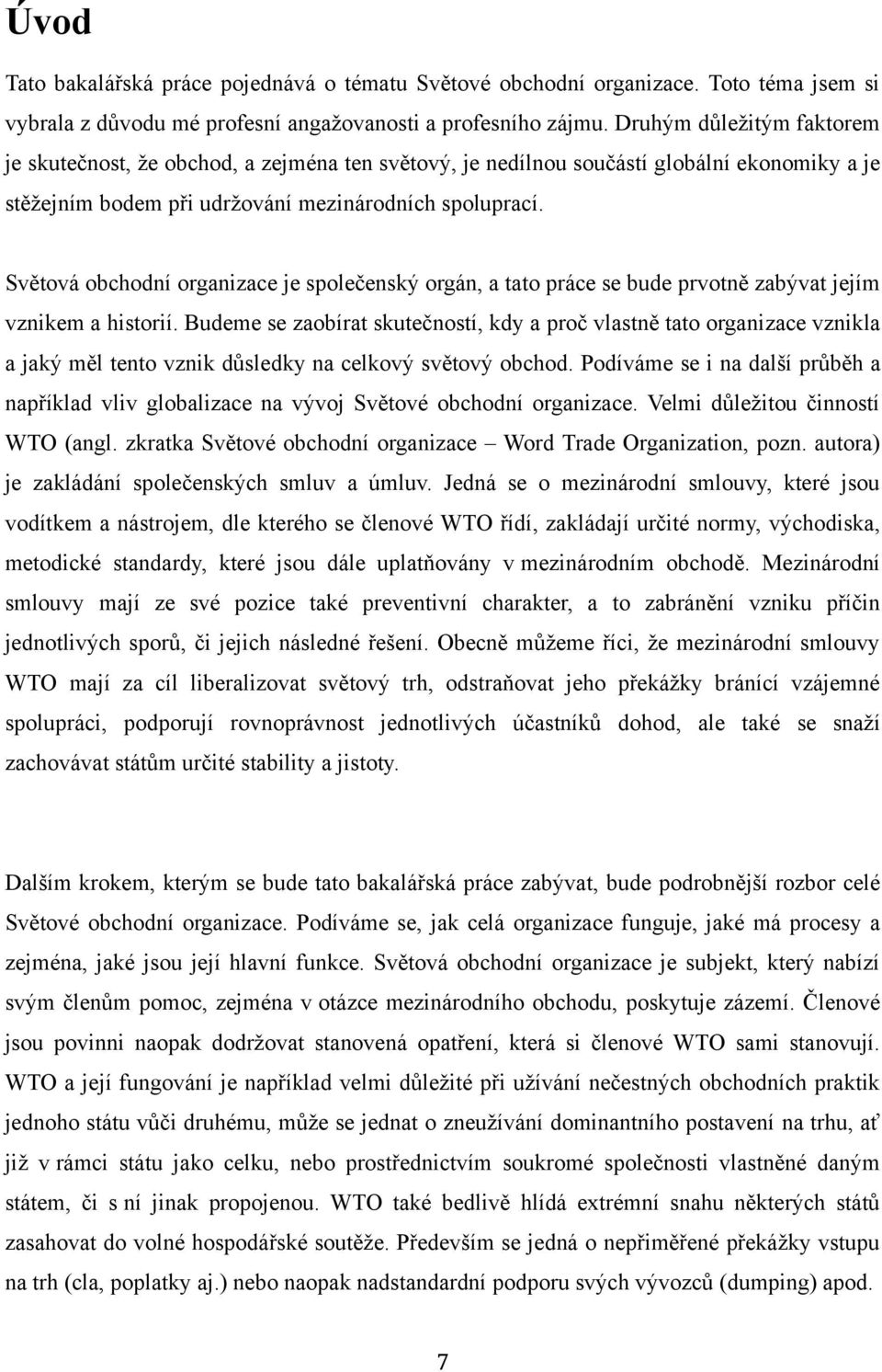 Světová obchodní organizace je společenský orgán, a tato práce se bude prvotně zabývat jejím vznikem a historií.