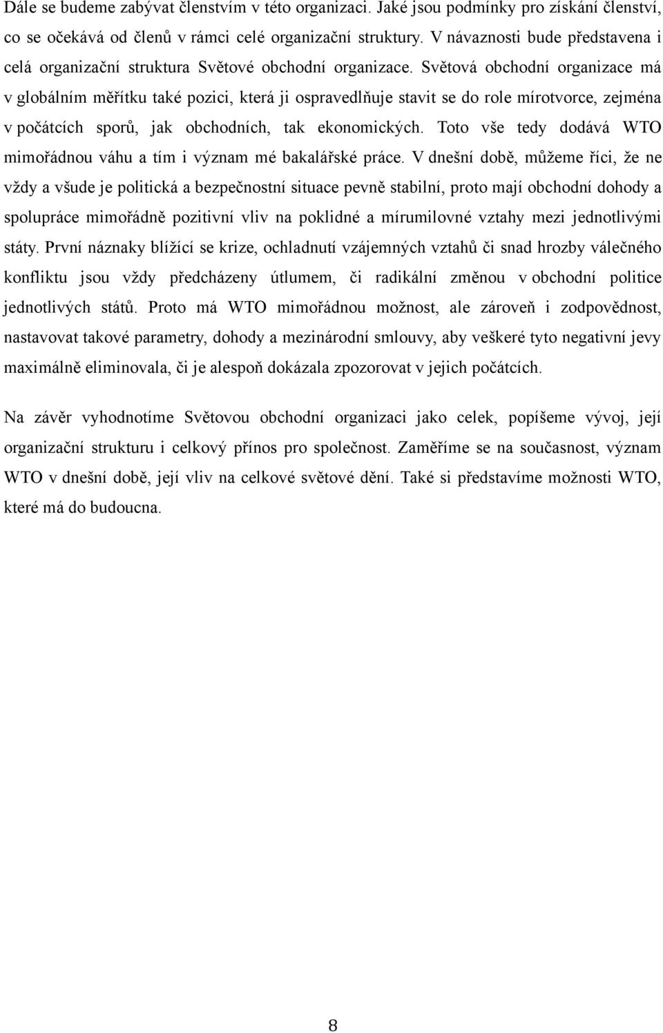 Světová obchodní organizace má v globálním měřítku také pozici, která ji ospravedlňuje stavit se do role mírotvorce, zejména v počátcích sporů, jak obchodních, tak ekonomických.