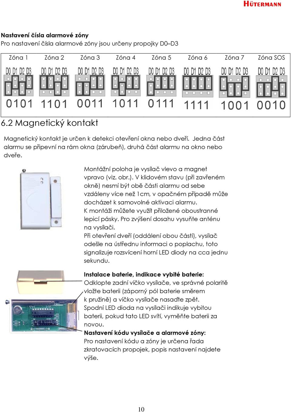 Montážní poloha je vysílač vlevo a magnet vpravo (viz. obr.).