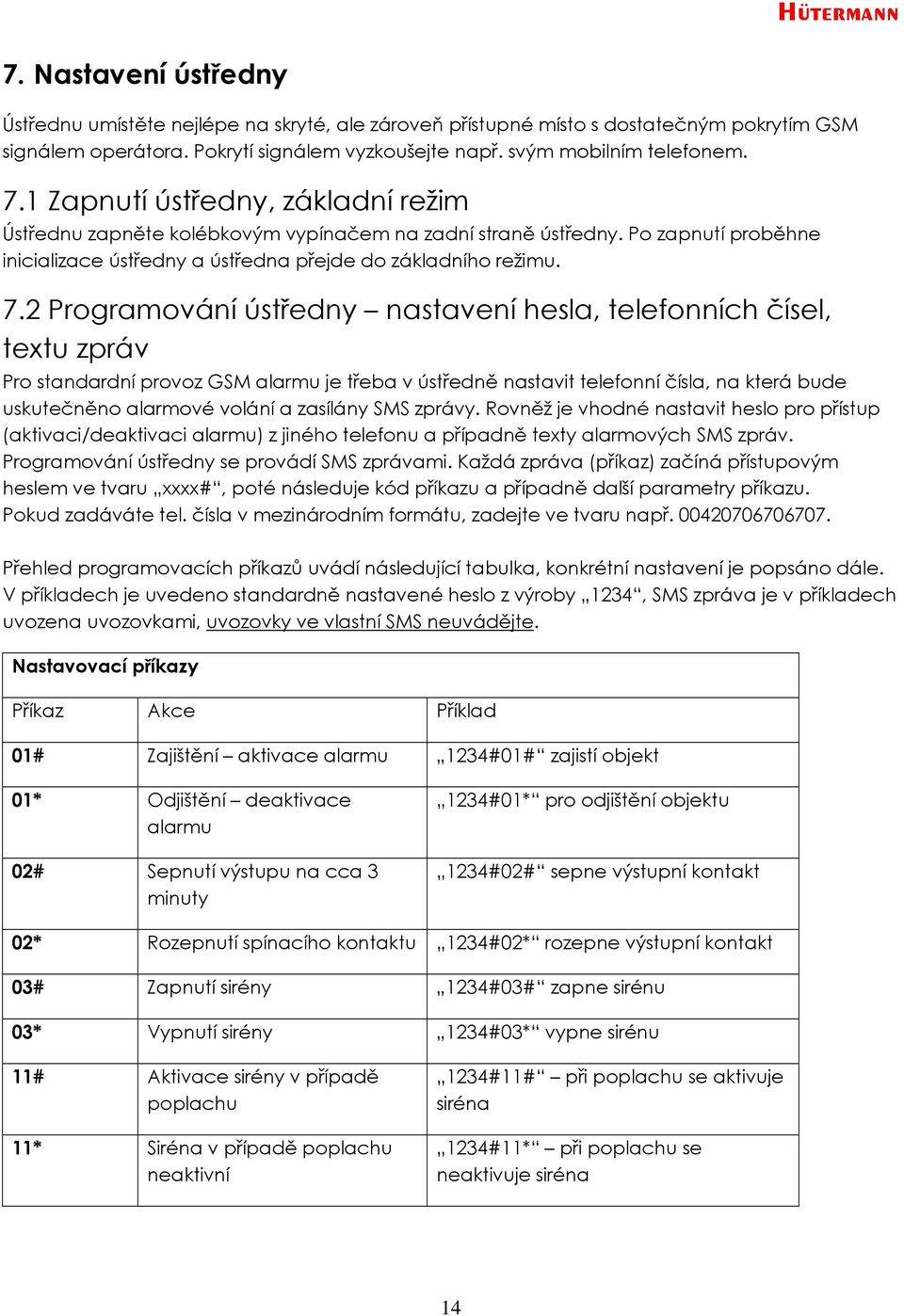 2 Programování ústředny nastavení hesla, telefonních čísel, textu zpráv Pro standardní provoz GSM alarmu je třeba v ústředně nastavit telefonní čísla, na která bude uskutečněno alarmové volání a