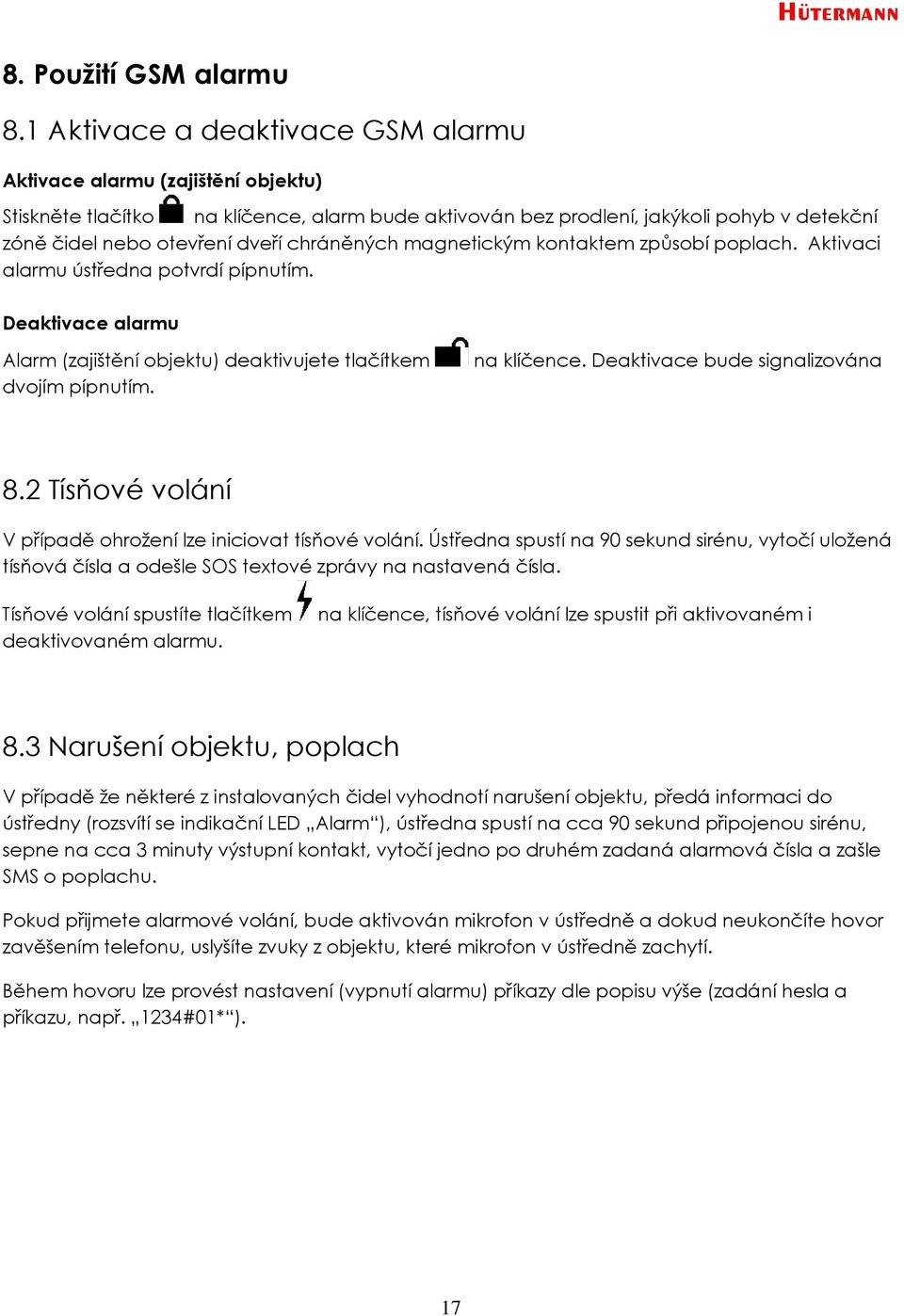 chráněných magnetickým kontaktem způsobí poplach. Aktivaci alarmu ústředna potvrdí pípnutím. Deaktivace alarmu Alarm (zajištění objektu) deaktivujete tlačítkem dvojím pípnutím. na klíčence.