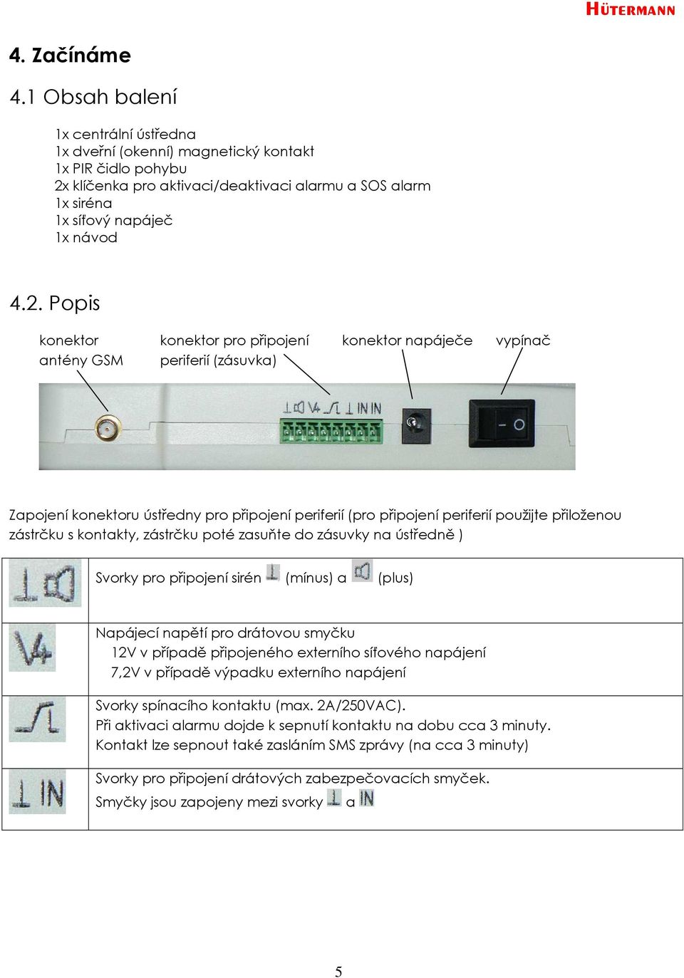 klíčenka pro aktivaci/deaktivaci alarmu a SOS alarm 1x siréna 1x síťový napáječ 1x návod 4.2.