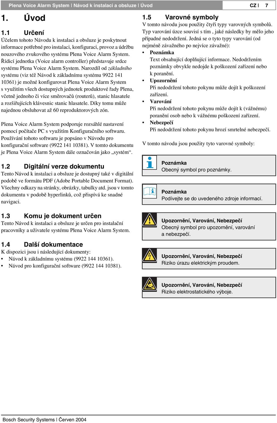 Řídicí jednotka (Voice alarm controller) představuje srdce systému Plena Voice Alarm System.