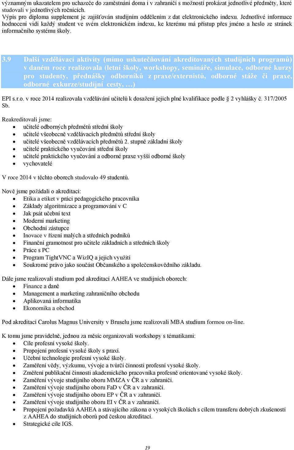 Jednotlivé informace hodnocení vidí každý student ve svém elektronickém indexu, ke kterému má přístup přes jméno a heslo ze stránek informačního systému školy. 3.