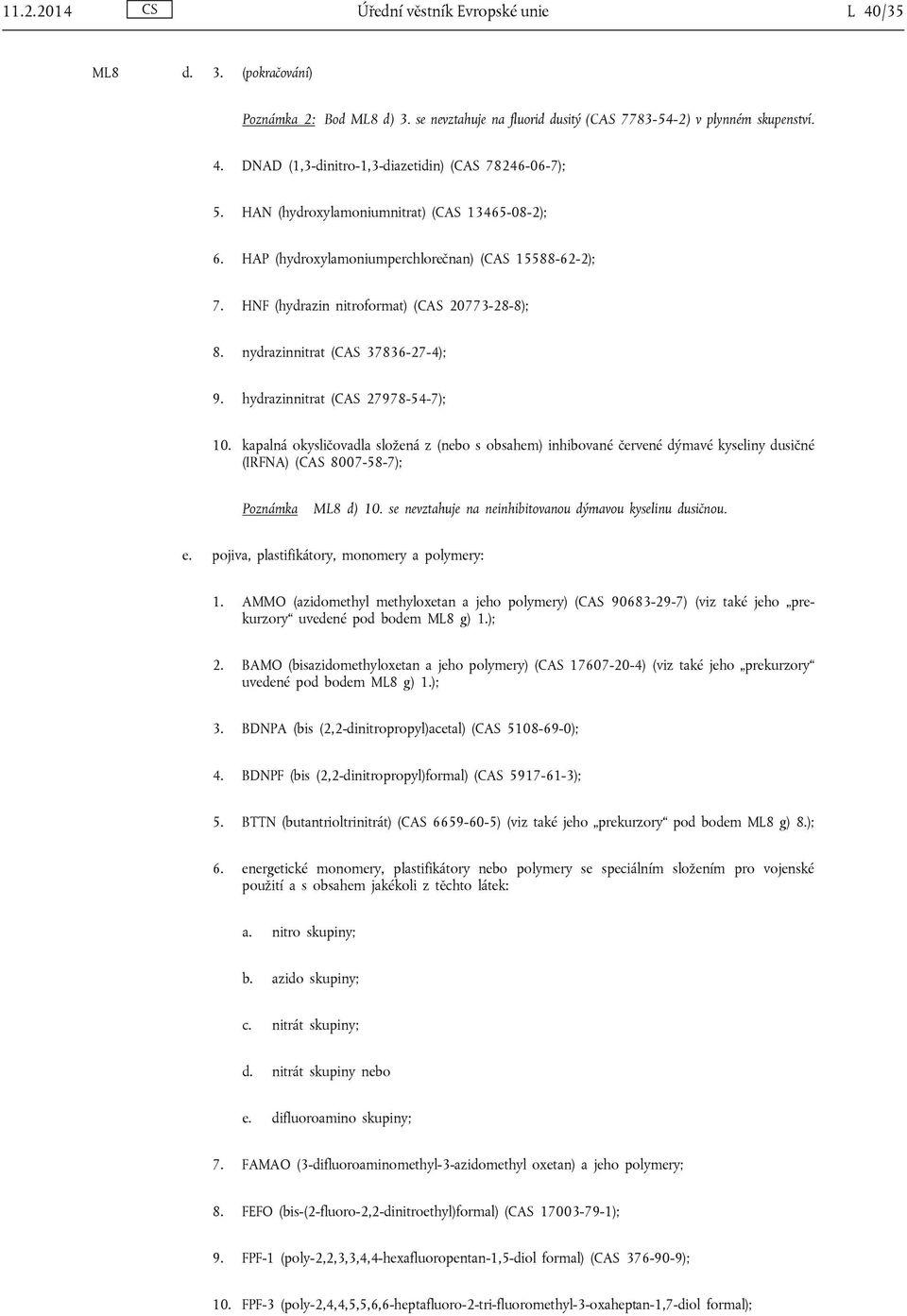 hydrazinnitrat (CAS 27978-54-7); 10. kapalná okysličovadla složená z (nebo s obsahem) inhibované červené dýmavé kyseliny dusičné (IRFNA) (CAS 8007-58-7); Poznámka ML8 d) 10.