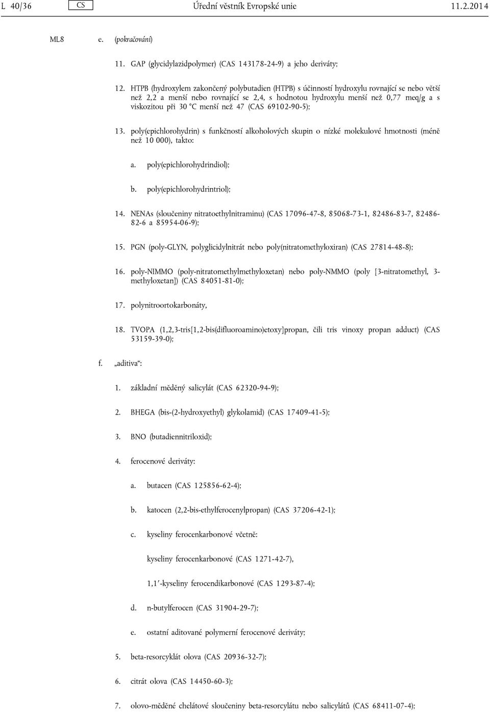 menší než 47 (CAS 69102-90-5); 13. poly(epichlorohydrin) s funkčností alkoholových skupin o nízké molekulové hmotnosti (méně než 10 000), takto: a. poly(epichlorohydrindiol); b.