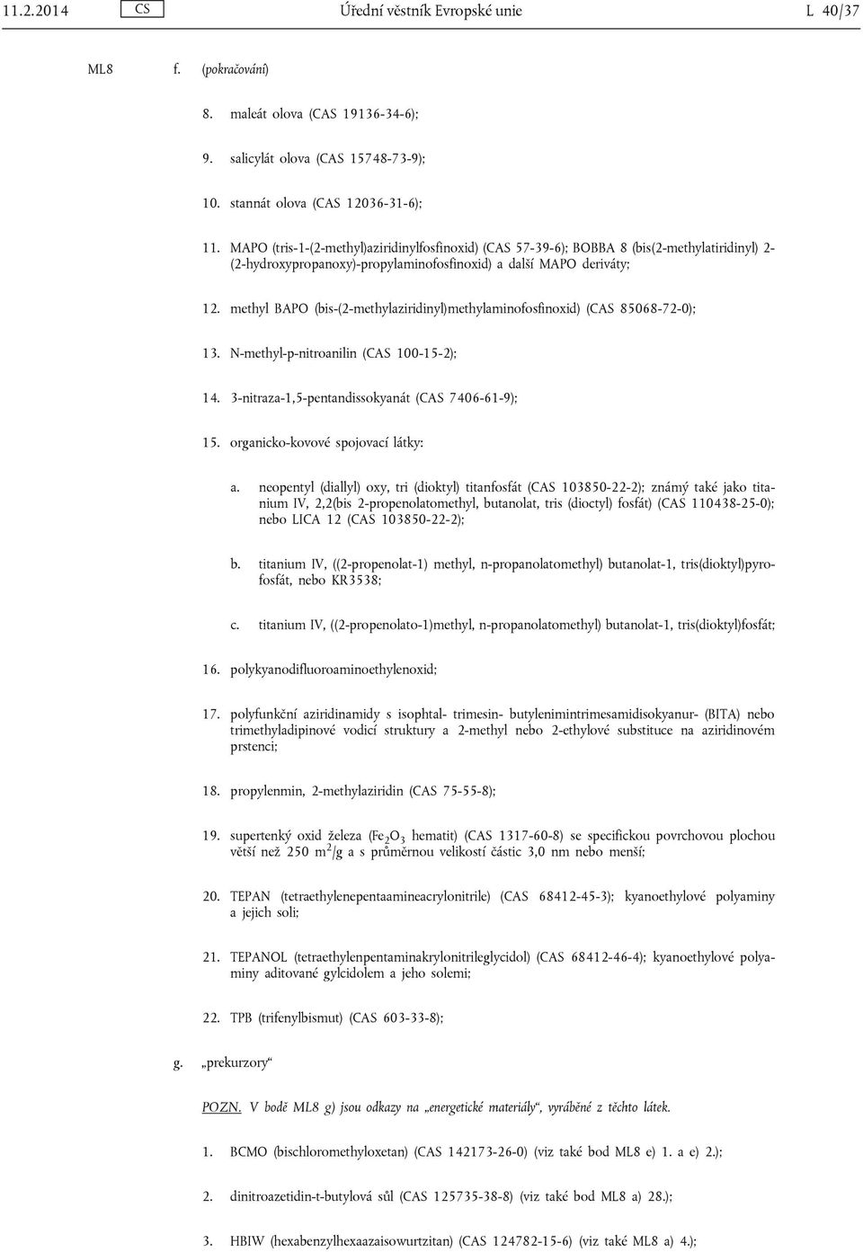 methyl BAPO (bis-(2-methylaziridinyl)methylaminofosfinoxid) (CAS 85068-72-0); 13. N-methyl-p-nitroanilin (CAS 100-15-2); 14. 3-nitraza-1,5-pentandissokyanát (CAS 7406-61-9); 15.