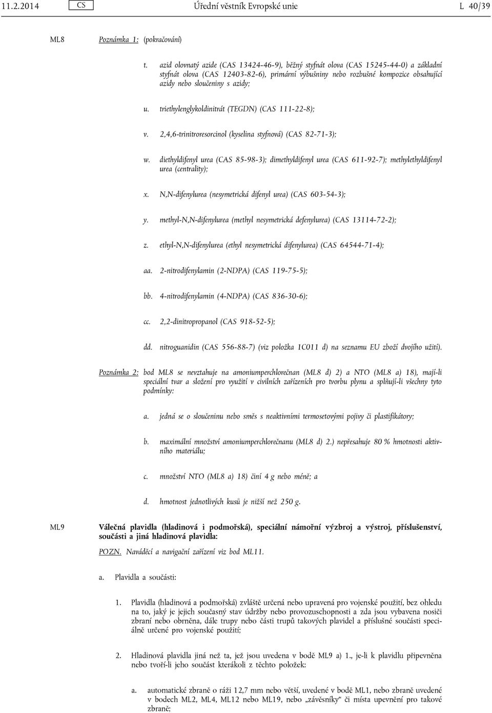 azidy; u. triethylenglykoldinitrát (TEGDN) (CAS 111-22-8); v. 2,4,6-trinitroresorcinol (kyselina styfnová) (CAS 82-71-3); w.