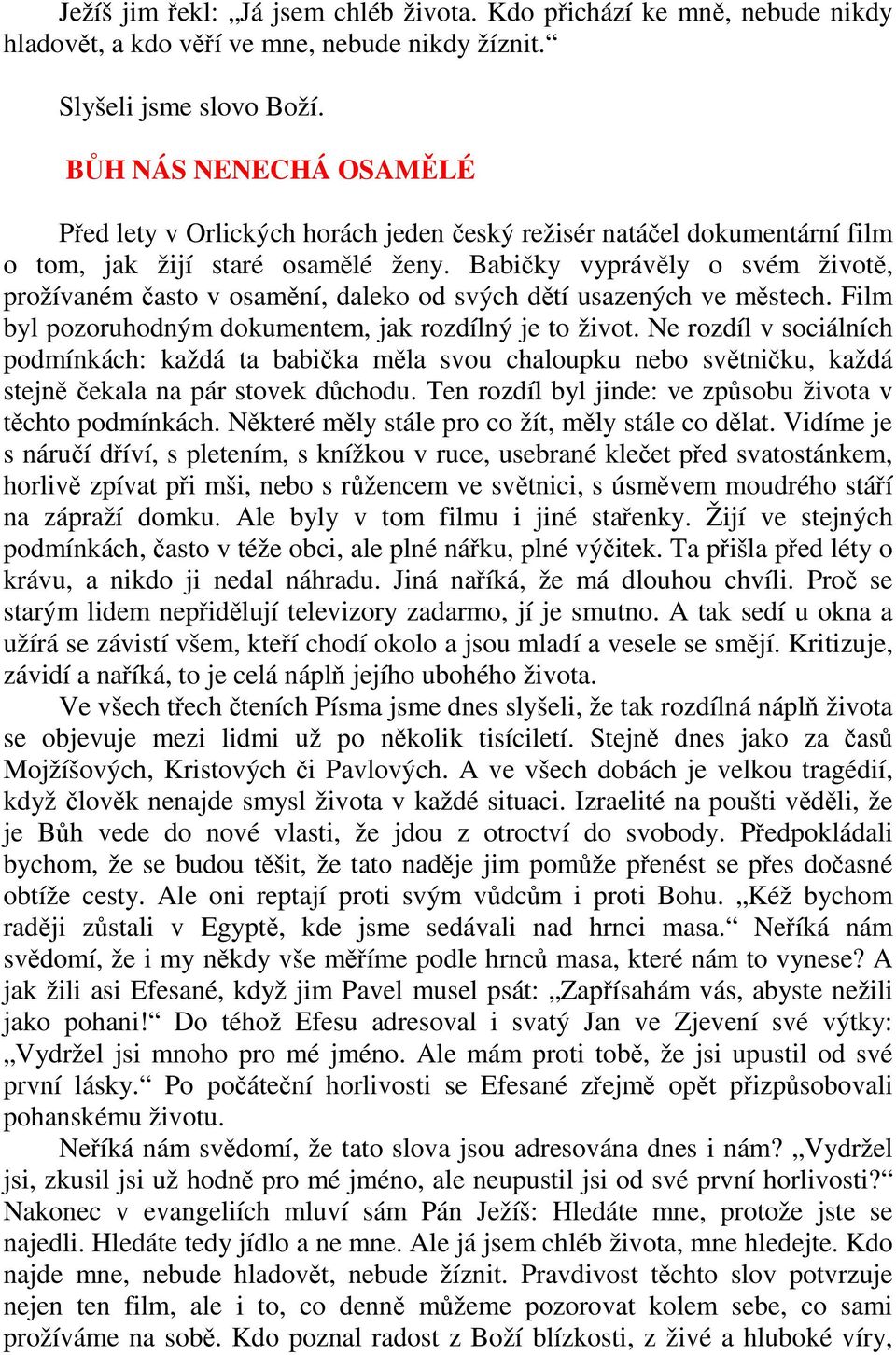 Babičky vyprávěly o svém životě, prožívaném často v osamění, daleko od svých dětí usazených ve městech. Film byl pozoruhodným dokumentem, jak rozdílný je to život.