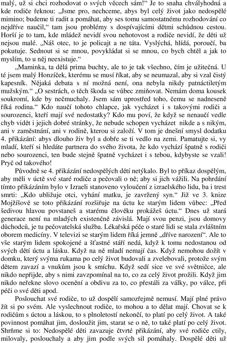 jsou problémy s dospívajícími dětmi schůdnou cestou. Horší je to tam, kde mládež nevidí svou nehotovost a rodiče nevidí, že děti už nejsou malé. Náš otec, to je policajt a ne táta.