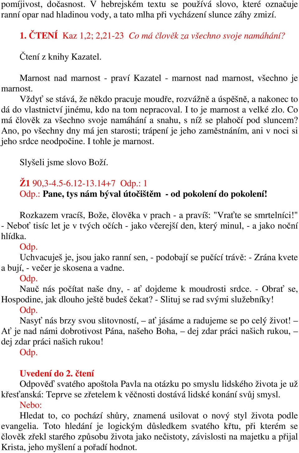 Vždyť se stává, že někdo pracuje moudře, rozvážně a úspěšně, a nakonec to dá do vlastnictví jinému, kdo na tom nepracoval. I to je marnost a velké zlo.