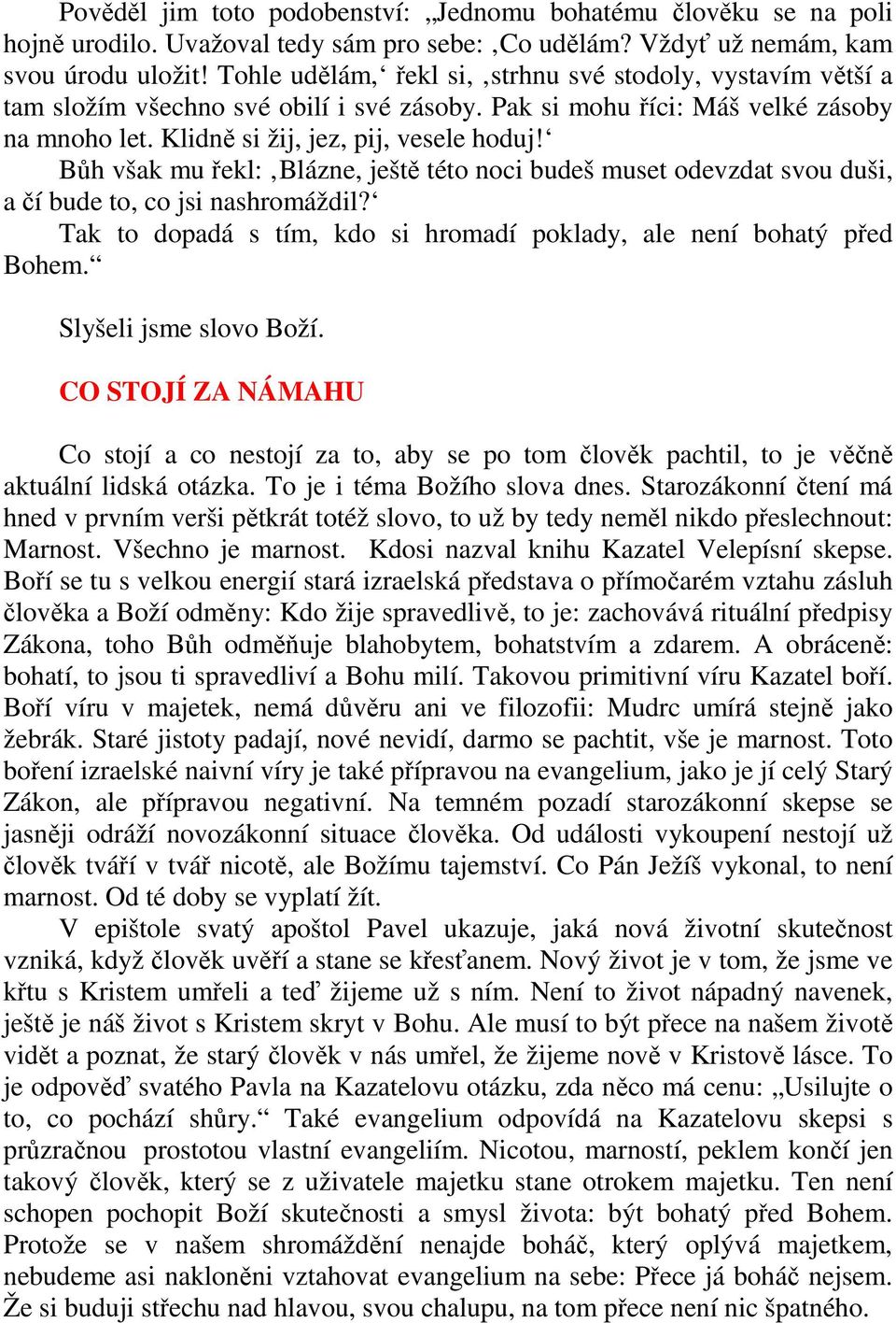 Bůh však mu řekl: Blázne, ještě této noci budeš muset odevzdat svou duši, a čí bude to, co jsi nashromáždil? Tak to dopadá s tím, kdo si hromadí poklady, ale není bohatý před Bohem.