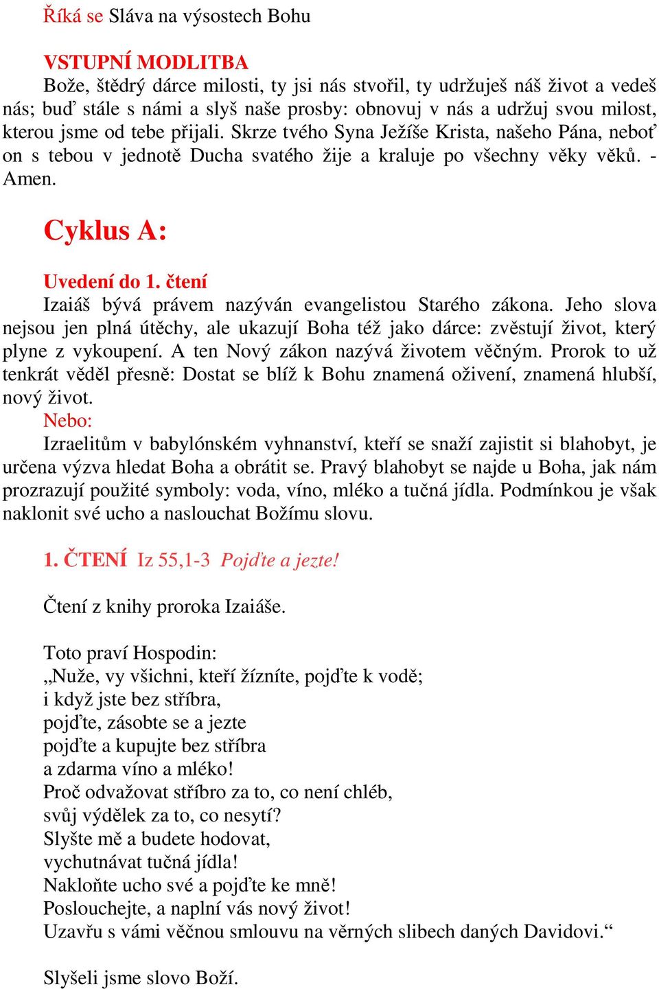 čtení Izaiáš bývá právem nazýván evangelistou Starého zákona. Jeho slova nejsou jen plná útěchy, ale ukazují Boha též jako dárce: zvěstují život, který plyne z vykoupení.