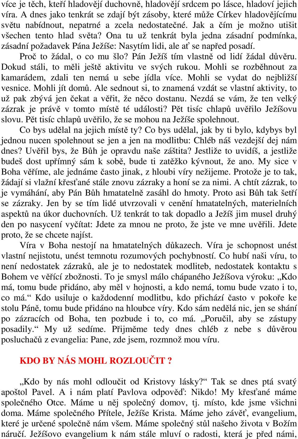 Ona tu už tenkrát byla jedna zásadní podmínka, zásadní požadavek Pána Ježíše: Nasytím lidi, ale ať se napřed posadí. Proč to žádal, o co mu šlo? Pán Ježíš tím vlastně od lidí žádal důvěru.