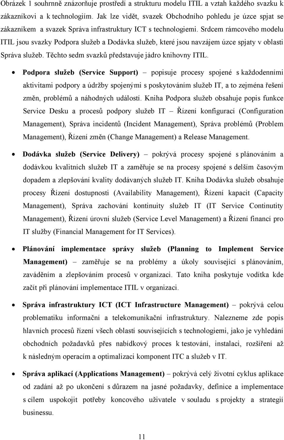 Srdcem rámcového modelu ITIL jsou svazky Podpora sluţeb a Dodávka sluţeb, které jsou navzájem úzce spjaty v oblasti Správa sluţeb. Těchto sedm svazků představuje jádro knihovny ITIL.