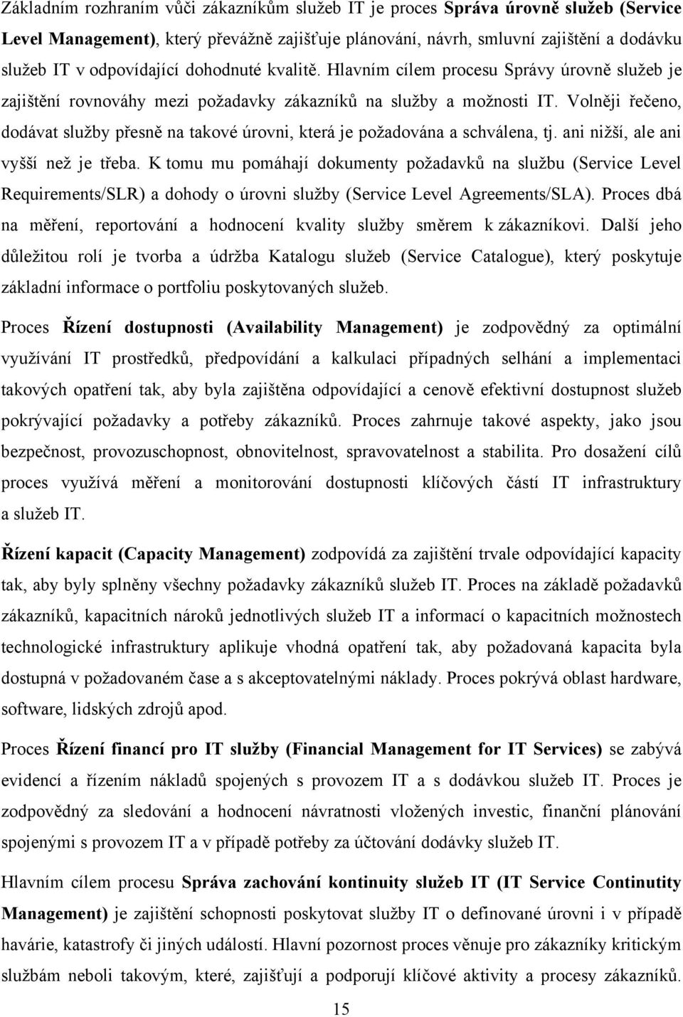 Volněji řečeno, dodávat sluţby přesně na takové úrovni, která je poţadována a schválena, tj. ani niţší, ale ani vyšší neţ je třeba.