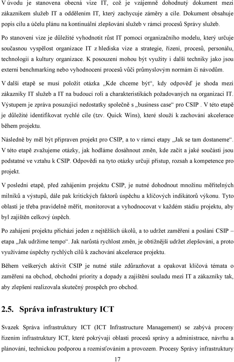 Po stanovení vize je důleţité vyhodnotit růst IT pomocí organizačního modelu, který určuje současnou vyspělost organizace IT z hlediska vize a strategie, řízení, procesů, personálu, technologií a