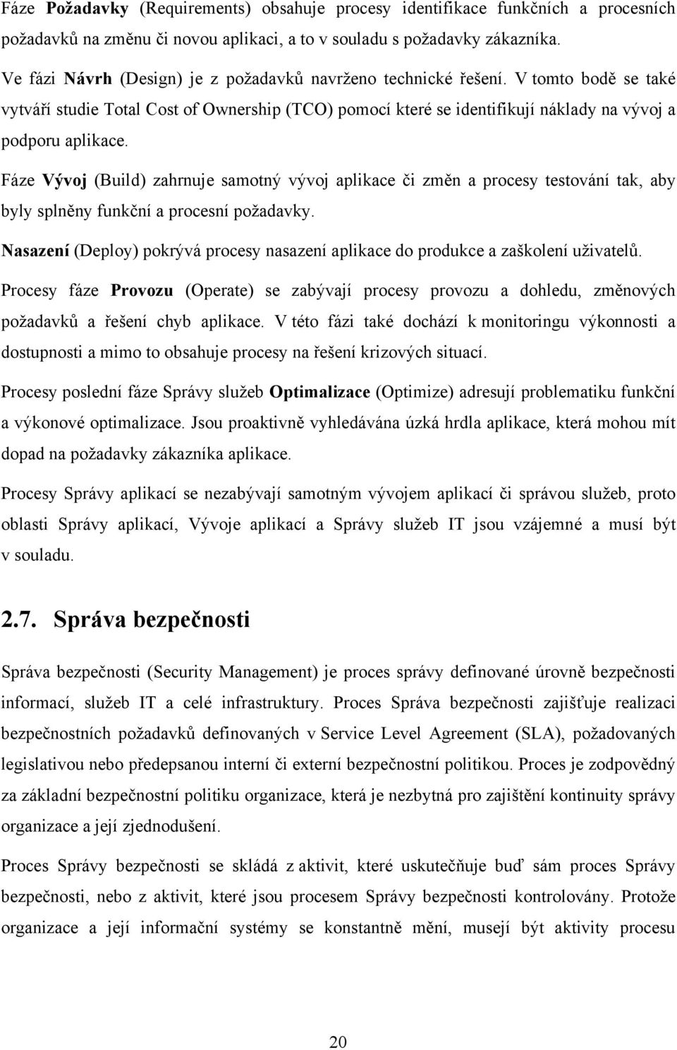 Fáze Vývoj (Build) zahrnuje samotný vývoj aplikace či změn a procesy testování tak, aby byly splněny funkční a procesní poţadavky.