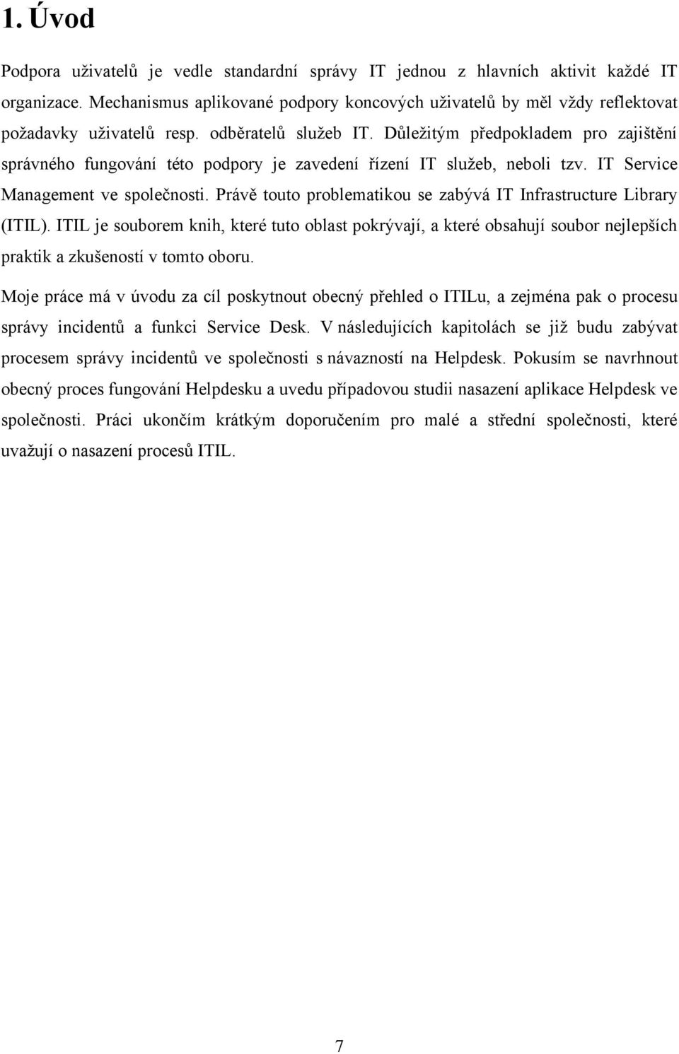 Důleţitým předpokladem pro zajištění správného fungování této podpory je zavedení řízení IT sluţeb, neboli tzv. IT Service Management ve společnosti.