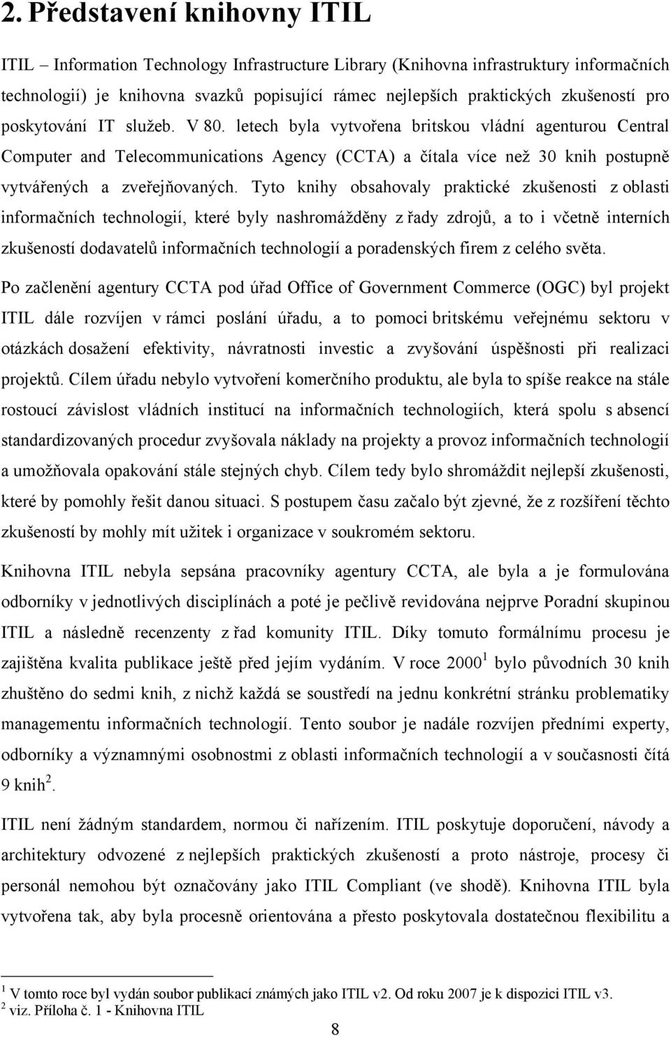 letech byla vytvořena britskou vládní agenturou Central Computer and Telecommunications Agency (CCTA) a čítala více neţ 30 knih postupně vytvářených a zveřejňovaných.