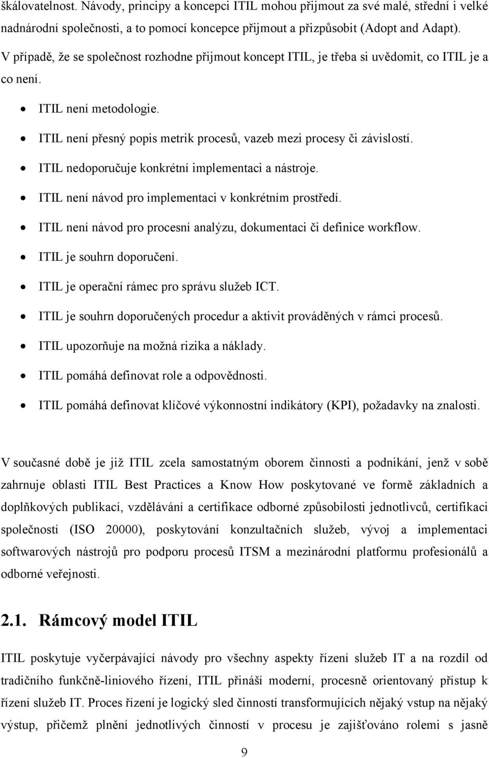 ITIL nedoporučuje konkrétní implementaci a nástroje. ITIL není návod pro implementaci v konkrétním prostředí. ITIL není návod pro procesní analýzu, dokumentaci či definice workflow.