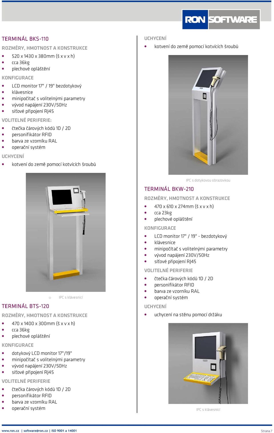 šroubů UCHYCENÍ kotvení do země pomocí kotvících šroubů TERMINÁL BTS-120 o IPC s klávesnicí ROZMĚRY, HMOTNOST A KONSTRUKCE 470 x 1400 x 300mm (š x v x h) cca 36kg plechové opláštění KONFIGURACE