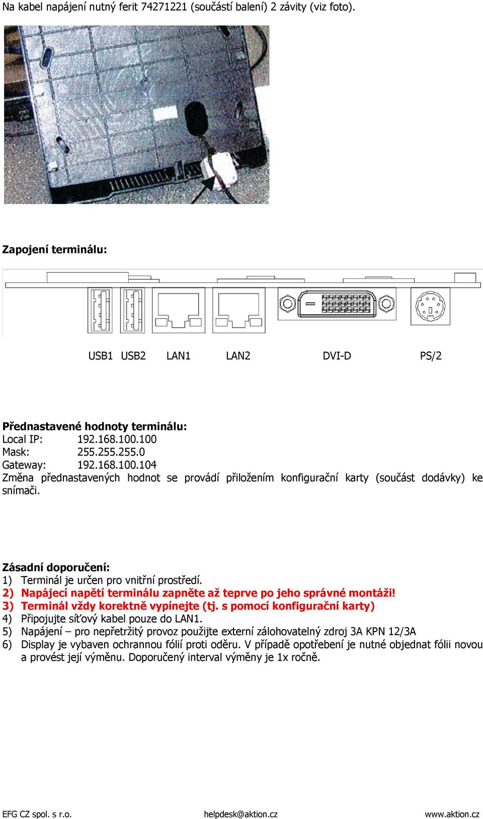 2) Napájecí napětí terminálu zapněte až teprve po jeho správné montáži! 3) Terminál vždy korektně vypínejte (tj. s pomocí konfigurační karty) 4) Připojujte síťový kabel pouze do LAN1.