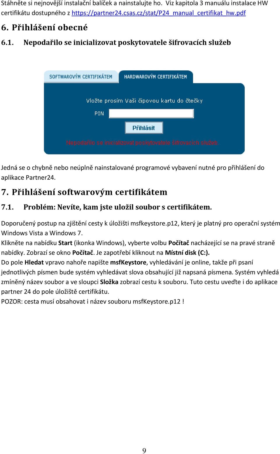 Přihlášení softwarovým certifikátem 7.1. Problém: Nevíte, kam jste uložil soubor s certifikátem. Doporučený postup na zjištění cesty k úložišti msfkeystore.