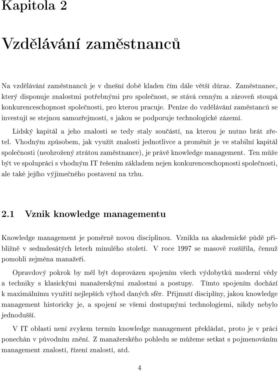 Peníze do vzd lávání zam stanc se investují se stejnou samoz ejmostí, s jakou se podporuje technologické zázemí. Lidský kapitál a jeho znalosti se tedy staly sou ástí, na kterou je nutno brát z etel.