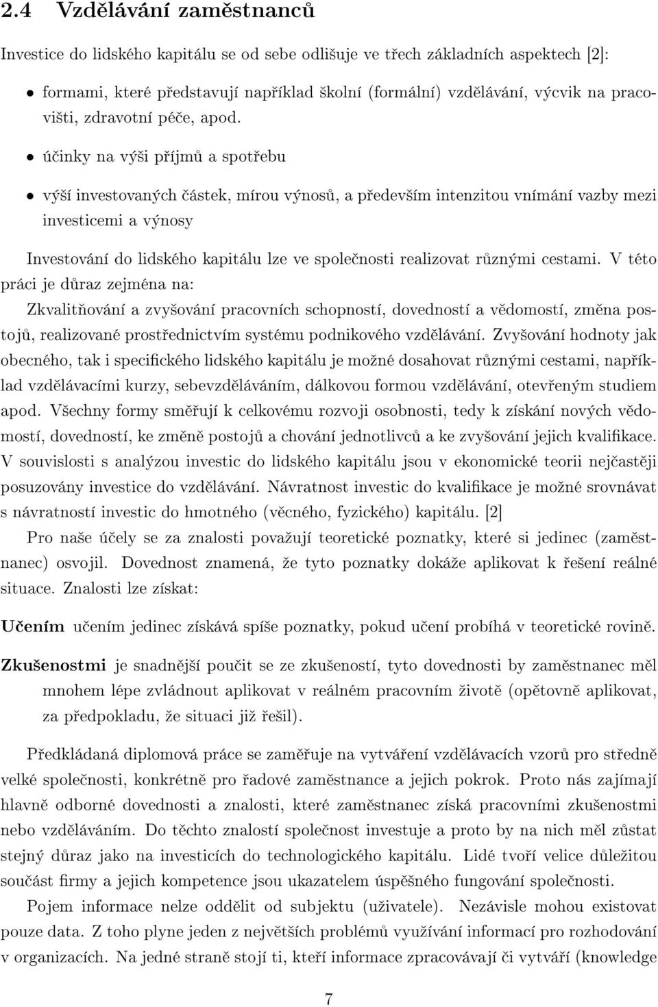 ú inky na vý²i p íjm a spot ebu vý²í investovaných ástek, mírou výnos, a p edev²ím intenzitou vnímání vazby mezi investicemi a výnosy Investování do lidského kapitálu lze ve spole nosti realizovat r