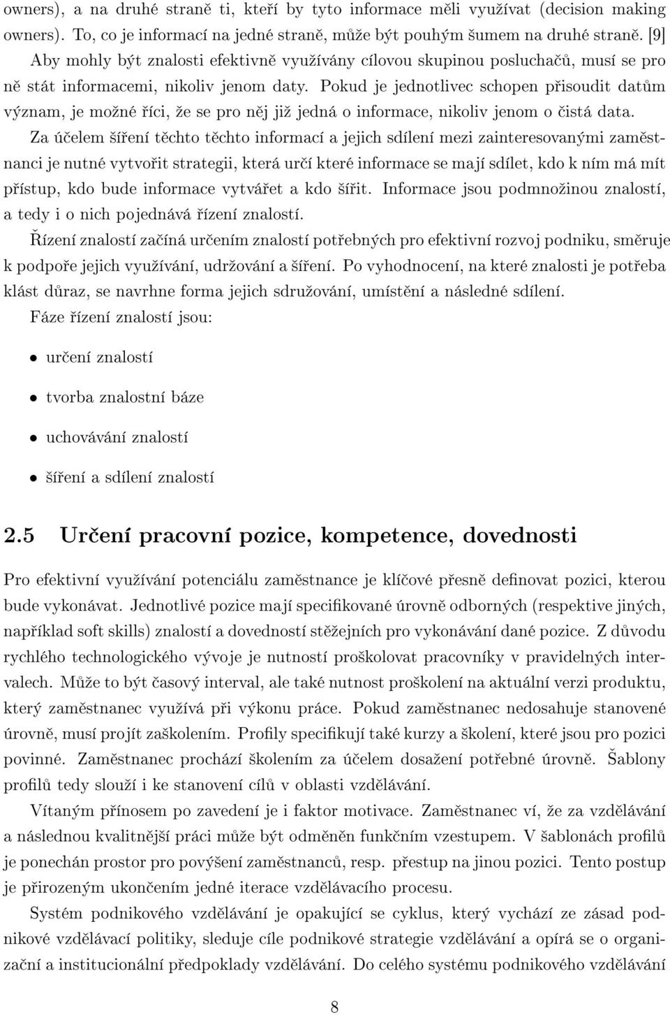 Pokud je jednotlivec schopen p isoudit dat m význam, je moºné íci, ºe se pro n j jiº jedná o informace, nikoliv jenom o istá data.