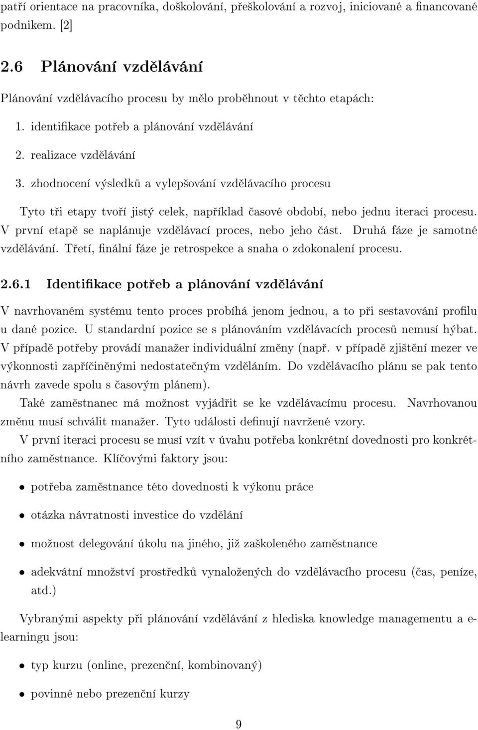 zhodnocení výsledk a vylep²ování vzd lávacího procesu Tyto t i etapy tvo í jistý celek, nap íklad asové období, nebo jednu iteraci procesu. V první etap se naplánuje vzd lávací proces, nebo jeho ást.